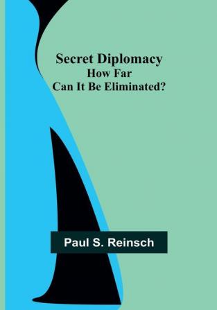 Secret Diplomacy: How Far Can It Be Eliminated?