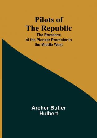 Pilots of the Republic: The Romance of the Pioneer Promoter in the Middle West