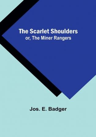 The Scarlet Shoulders; or The Miner Rangers