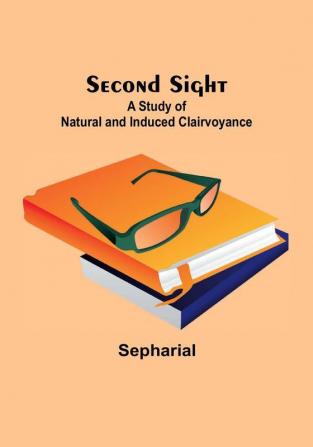 Second Sight: A Study of Natural and Induced Clairvoyance