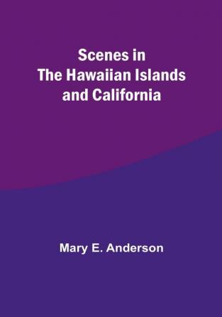 Scenes in the Hawaiian Islands and California