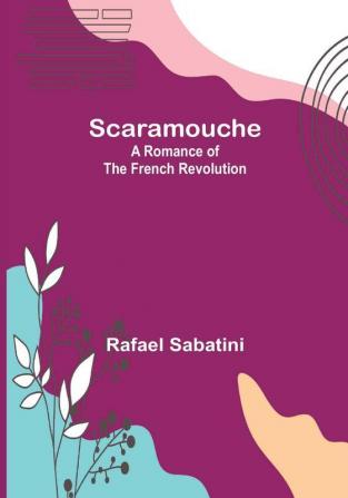 Scaramouche: A Romance of the French Revolution