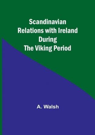 Scandinavian Relations with Ireland During the Viking Period