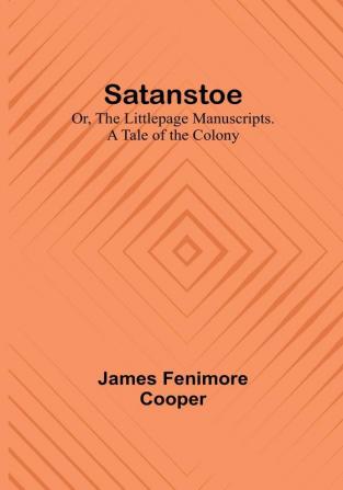 Satanstoe; Or the Littlepage Manuscripts. A Tale of the Colony