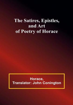 The Satires Epistles and Art of Poetry of Horace