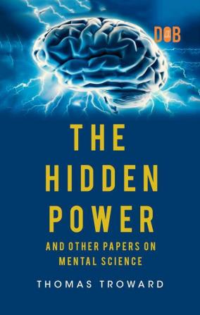 The Hidden Power And Other Papers upon Mental Science