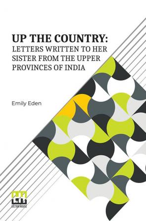 Up The Country: Letters Written To Her Sister From The Upper Provinces Of India