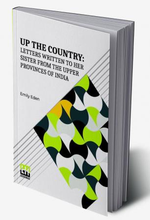 Up The Country: Letters Written To Her Sister From The Upper Provinces Of India