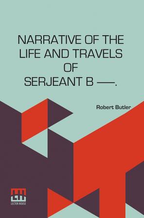 Narrative Of The Life And Travels Of Serjeant B ——.