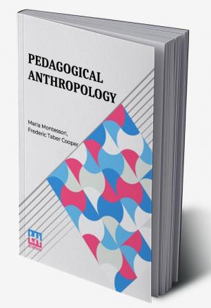 Pedagogical Anthropology: Translated From The Italian By Frederic Taber Cooper