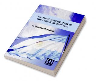 National Constitution Of The Argentine Republic: General Constituent Assembly City Of Santa Fe August 22 1994