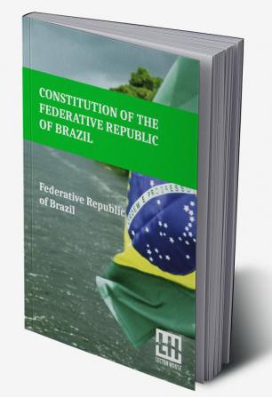 Constitution Of The Federative Republic Of Brazil: Constitutional Text Enacted On October 5 1988 With The Alterations Established By Revision Constitutional Amendments 1 1994 Through 6 1994 And By Constitutional Amendments 1 1992 Through 122 2022.