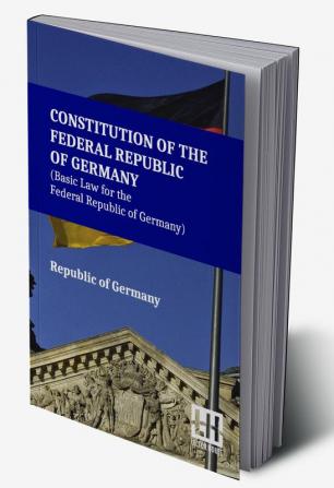 Constitution Of The Federal Republic Of Germany (Basic Law For The Federal Republic Of Germany): With Amendments To The Act By The Act Of 28 June 2022 Including Extracts From The German Constitution Of 11 August 1919 (Weimar Constitution)