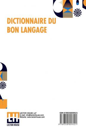 Dictionnaire Du Bon Langage: Contenant Les Difficultés De La Langue Française Les Règles Et Les Fautes De Prononciation Les Locutions Vicieuses Les Wallonnismes Les Flandricismes Etc.