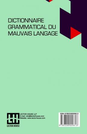 Dictionnaire Grammatical Du Mauvais Langage: Ou Recueil Des Expressions Et Des Phrases Vicieuses Usitées En France Et Notamment À Lyon.