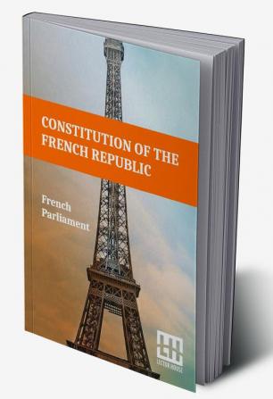 Constitution Of The French Republic: October 4 1958 Including Rules Of Procedure