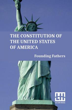 The Constitution Of The United States Of America: Including Declaration Of Independence U.S. Bill Of Rights And Other Amendments