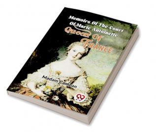 Memoirs Of The Court Of Marie Antoinette  Queen Of France