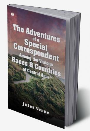 The Adventures of a Special Correspondent Among the Various Races and Countries