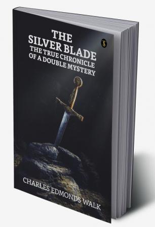 The Silver Blade The True Chronicle of A Double Mystery