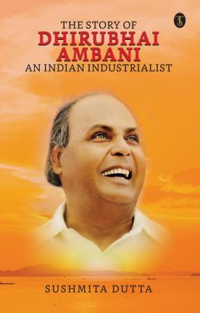 The Story Of Dhirubhai Ambani : An Indian Industrialist