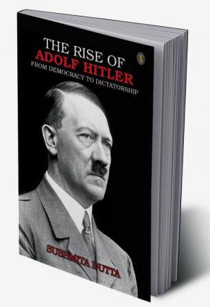 The Rise Of Adolf Hitler : From Democracy To Dictatorship