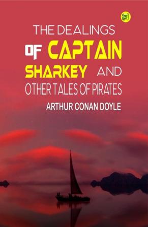 The Dealings of Captain Sharkey and Other Tales of Pirates