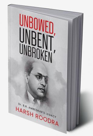 Unbowed Unbent Unbroken Dr. B.r. Ambedkar's Legacy