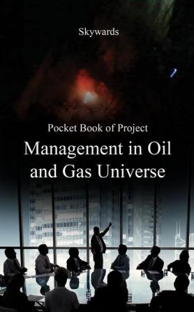 Pocket Book of Project Management in Oil and Gas Universe