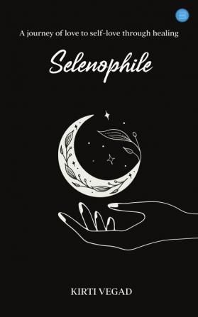 Selenophile - A Journey of Love to Self-Love Through Healing