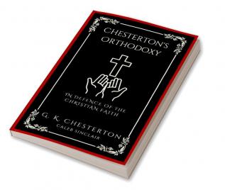 Chesterton's Orthodoxy: In Defence of the Christian Faith