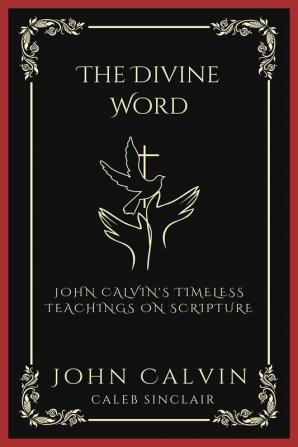 The Divine Word: John Calvin's Timeless Teachings on Scripture