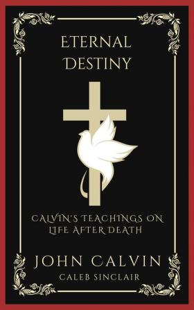 Eternal Destiny: Calvin's Teachings on Life After Death