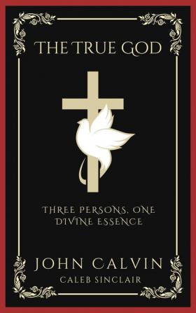 The True God: Three Persons One Divine Essence