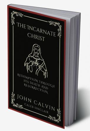 The Incarnate Christ: Redemption through His Death and Resurrection