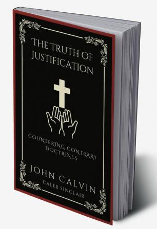 The Truth of Justification: Countering Contrary Doctrines