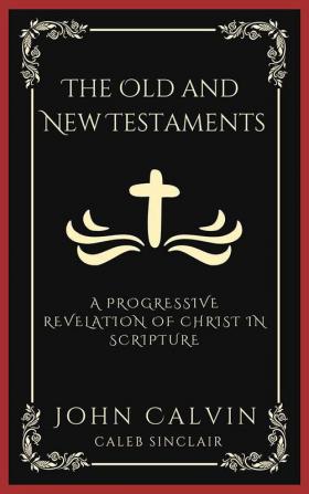 The Old and New Testaments A Progressive Revelation of Christ in Scripture