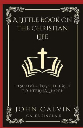 A Little Book on the Christian Life: Discovering the Path to Eternal Hope