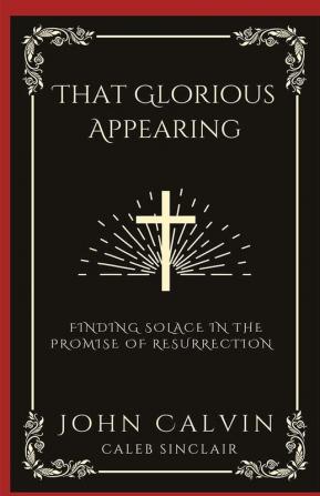 That Glorious Appearing: Finding Solace in the Promise of Resurrection