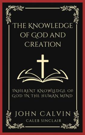 The Knowledge of God and Creation: Inherent Knowledge of God in the Human Mind