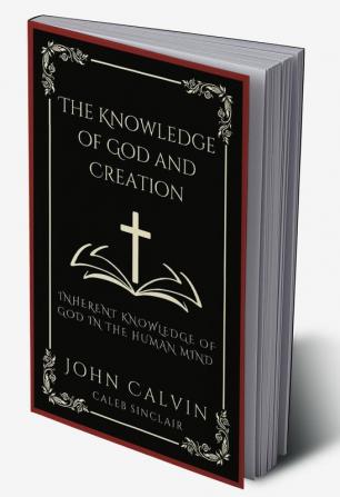 The Knowledge of God and Creation: Inherent Knowledge of God in the Human Mind