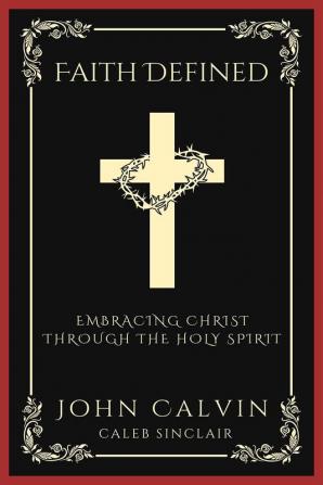 Faith Defined: Embracing Christ through the Holy Spirit