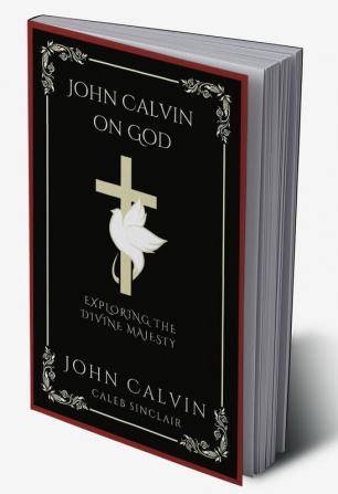 John Calvin on God: Exploring the Divine Majesty