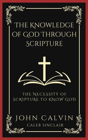 The Knowledge of God Through Scripture: The Necessity of Scripture to Know God