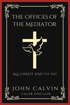 The Offices of the Mediator: All Christ Had to Do