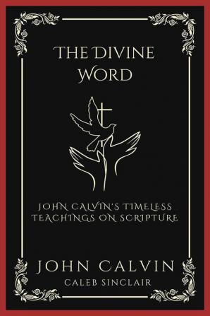 The Divine Word: John Calvin's Timeless Teachings on Scripture (Grapevine Press)