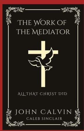 The Work of the Mediator: All That Christ Did