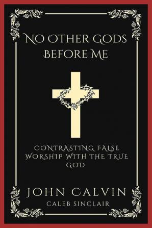 No Other Gods Before Me: Contrasting False Worship with the True God (Grapevine Press)