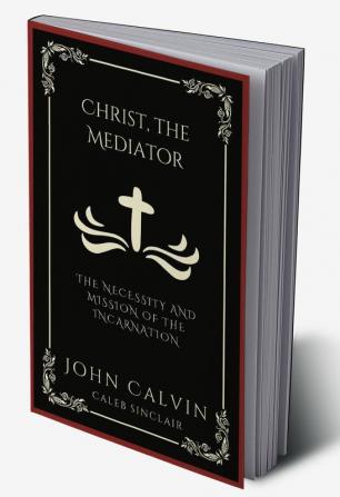 Christ the Mediator: The Necessity and Mission of the Incarnation