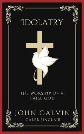 Idolatry: The Worship of A False God